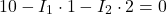 \[ 10 - I_1 \cdot 1 - I_2 \cdot 2 = 0 \]