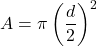 \[ A = \pi \left( \frac{d}{2} \right)^2 \]