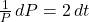 \frac{1}{P} \, dP = 2 \, dt