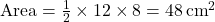 \text{Area} = \frac{1}{2} \times 12 \times 8 = 48 \, \text{cm}^2