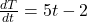 \frac{dT}{dt} = 5t - 2