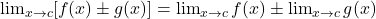 \lim_{x \to c} [f(x) \pm g(x)] = \lim_{x \to c} f(x) \pm \lim_{x \to c} g(x)