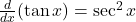 \frac{d}{dx} (\tan x) = \sec^2 x