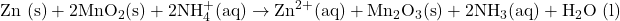 \text{Zn (s)} + 2\text{MnO}_2 (\text{s}) + 2\text{NH}_4^+ (\text{aq}) \rightarrow \text{Zn}^{2+} (\text{aq}) + \text{Mn}_2\text{O}_3 (\text{s}) + 2\text{NH}_3 (\text{aq}) + \text{H}_2\text{O (l)}