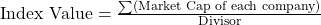 \text{Index Value} = \frac{\sum (\text{Market Cap of each company})}{\text{Divisor}}