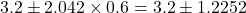 3.2 \pm 2.042 \times 0.6 = 3.2 \pm 1.2252