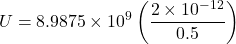 \[ U = 8.9875 \times 10^9 \left( \frac{2 \times 10^{-12}}{0.5} \right) \]