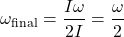 \[ \omega_{\text{final}} = \frac{I \omega}{2I} = \frac{\omega}{2} \]