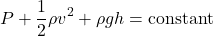 \[ P + \frac{1}{2}\rho v^2 + \rho gh = \text{constant} \]