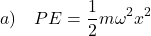 \[ a) \quad PE = \frac{1}{2} m \omega^2 x^2 \]