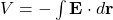 V = - \int \mathbf{E} \cdot d\mathbf{r}