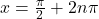 x = \frac{\pi}{2} + 2n\pi