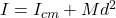 I = I_{cm} + M d^2