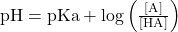 \text{pH} = \text{pKa} + \log \left( \frac{[\text{A⁻}]}{[\text{HA}]} \right)