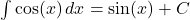 \int \cos(x) \, dx = \sin(x) + C