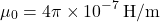 \[ \mu_0 = 4\pi \times 10^{-7} \, \text{H/m} \]