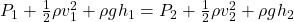 P_1 + \frac{1}{2}\rho v_1^2 + \rho gh_1 = P_2 + \frac{1}{2}\rho v_2^2 + \rho gh_2