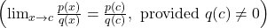 \left(\lim_{x \to c} \frac{p(x)}{q(x)} = \frac{p(c)}{q(c)}, \text{ provided } q(c) \neq 0\right)