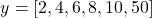 \[y = [2, 4, 6, 8, 10, 50]\]