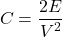 \[ C = \frac{2E}{V^2} \]