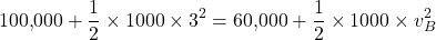 \[ 100{,}000 + \frac{1}{2} \times 1000 \times 3^2 = 60{,}000 + \frac{1}{2} \times 1000 \times v_B^2 \]