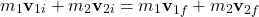 \[ m_1 \mathbf{v}_{1i} + m_2 \mathbf{v}_{2i} = m_1 \mathbf{v}_{1f} + m_2 \mathbf{v}_{2f} \]