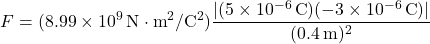 \[ F = (8.99 \times 10^9 \, \text{N} \cdot \text{m}^2/\text{C}^2) \frac{|(5 \times 10^{-6} \, \text{C})(-3 \times 10^{-6} \, \text{C})|}{(0.4 \, \text{m})^2} \]