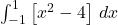 \int_{-1}^{1} \left[ x^2 - 4 \right] \, dx