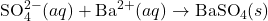 \text{SO}_4^{2-} (aq) + \text{Ba}^{2+} (aq) \rightarrow \text{BaSO}_4 (s)