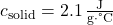 c_{\text{solid}} = 2.1 \, \frac{\text{J}}{\text{g} \cdot \text{°C}}