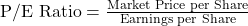 \text{P/E Ratio} = \frac{\text{Market Price per Share}}{\text{Earnings per Share}}