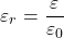 \[ \varepsilon_r = \frac{\varepsilon}{\varepsilon_0} \]