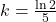 k = \frac{\ln 2}{5}