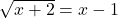 \sqrt{x + 2} = x - 1