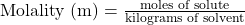 \text{Molality (m)} = \frac{\text{moles of solute}}{\text{kilograms of solvent}}