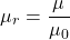 \[ \mu_r = \frac{\mu}{\mu_0} \]