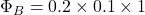 \Phi_B = 0.2 \times 0.1 \times 1