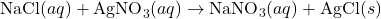 \text{NaCl} (aq) + \text{AgNO}_3 (aq) \rightarrow \text{NaNO}_3 (aq) + \text{AgCl} (s)