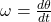 \omega = \frac{d\theta}{dt}