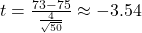 t = \frac{73 - 75}{\frac{4}{\sqrt{50}}} \approx -3.54