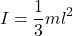 \[ I = \frac{1}{3}ml^2 \]