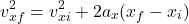 \[ v_{xf}^{2} = v_{xi}^{2} + 2a_{x}(x_{f} - x_{i}) \]