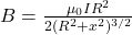 B = \frac{\mu_{0} IR^{2}}{2(R^{2} + x^{2})^{3/2}}