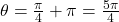 \theta = \frac{\pi}{4} + \pi = \frac{5\pi}{4}