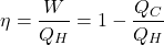\[ \eta = \frac{W}{Q_H} = 1 - \frac{Q_C}{Q_H} \]