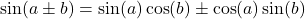 \sin(a \pm b) = \sin(a)\cos(b) \pm \cos(a)\sin(b)