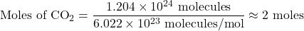 \[ \text{Moles of CO}_2 = \frac{1.204 \times 10^{24} \text{ molecules}}{6.022 \times 10^{23} \text{ molecules/mol}} \approx 2 \text{ moles} \]