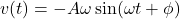 v(t) = -A\omega \sin(\omega t + \phi)