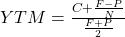 YTM = \frac{C + \frac{F - P}{N}}{\frac{F + P}{2}}