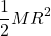 \[ \frac{1}{2}MR^{2} \]